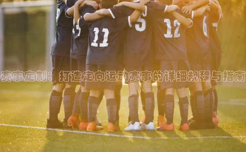 赛事定制：打造定向运动赛事的详细规程与指南