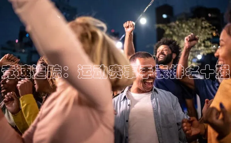 竞速追踪：运动赛事手表排名十强