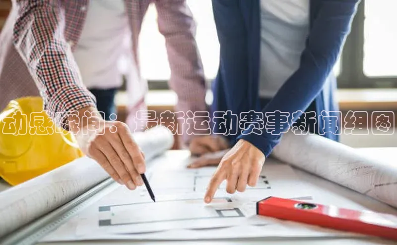 动感瞬间：最新运动赛事新闻组图