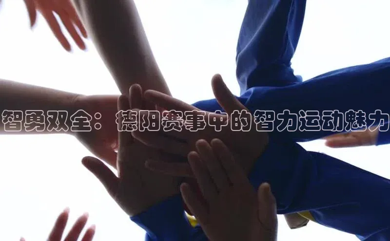 智勇双全：德阳赛事中的智力运动魅力