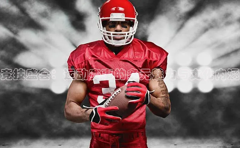 竞技盛会：运动赛事的多元魅力与文化内涵