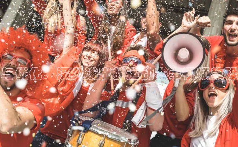 与优化：深入浅出的运动赛事视频教程