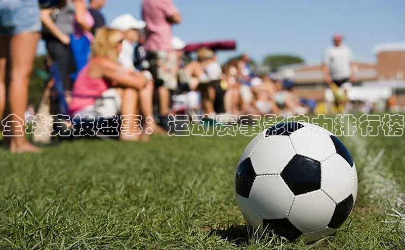 全球竞技盛事：运动赛事影响力排行榜