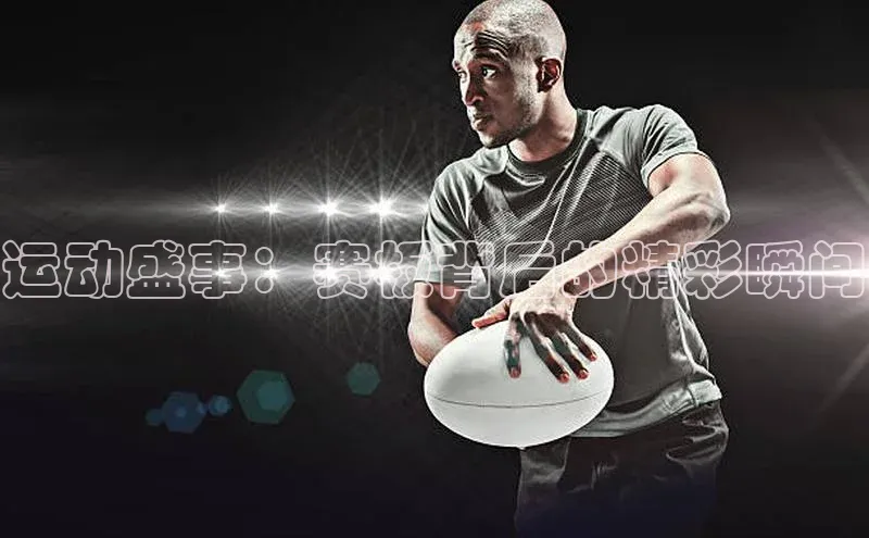 运动盛事：赛板背后的精彩瞬间
