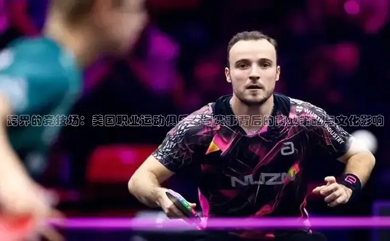 跨界的竞技场：美国职业运动俱乐部与赛事背后的商业策略与文化影响