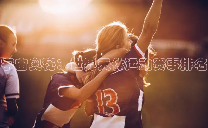 宇宙奥秘：世界天体运动赛事排名