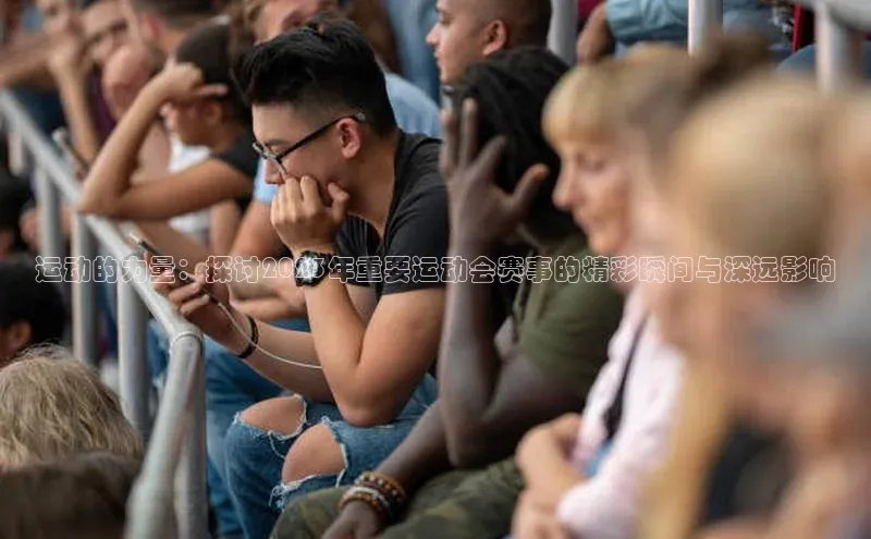 运动的力量：探讨2023年重要运动会赛事的精彩瞬间与深远影响