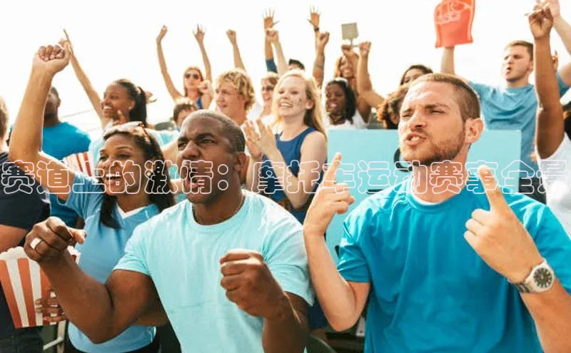 赛道上的激情：摩托车运动赛事全景